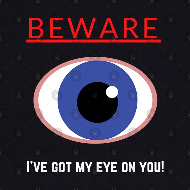 Beware I've got my eye on you! by InspiredCreative